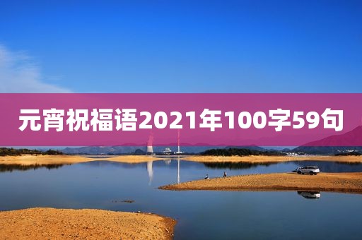 元宵祝福语2021年100字59句