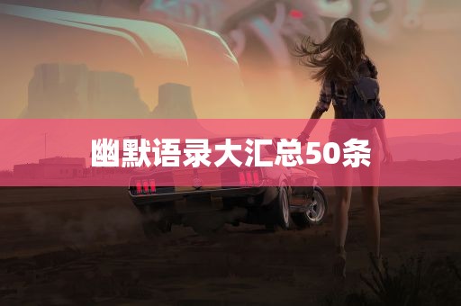 幽默语录大汇总50条