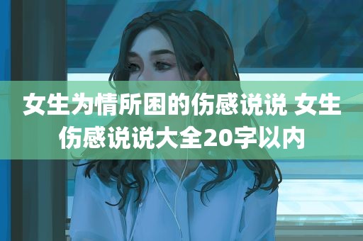 女生为情所困的伤感说说 女生伤感说说大全20字以内